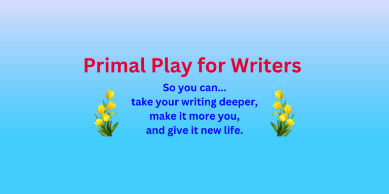 Book banner: Primal Play for Writers, so you can take your writing deeper, make it more you, and give it new life.